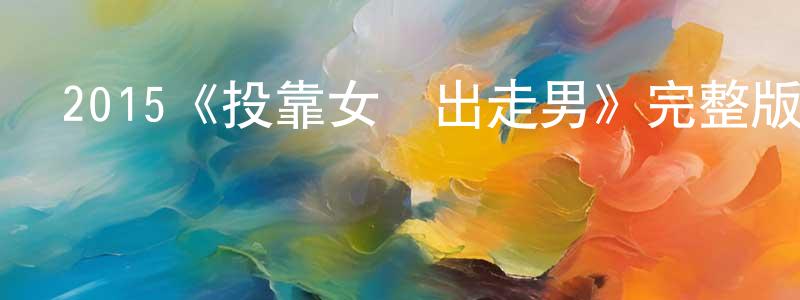 蔡建衛發布2015《投靠女與出走男》完整版電影/在線觀看/百度云-美劇天堂